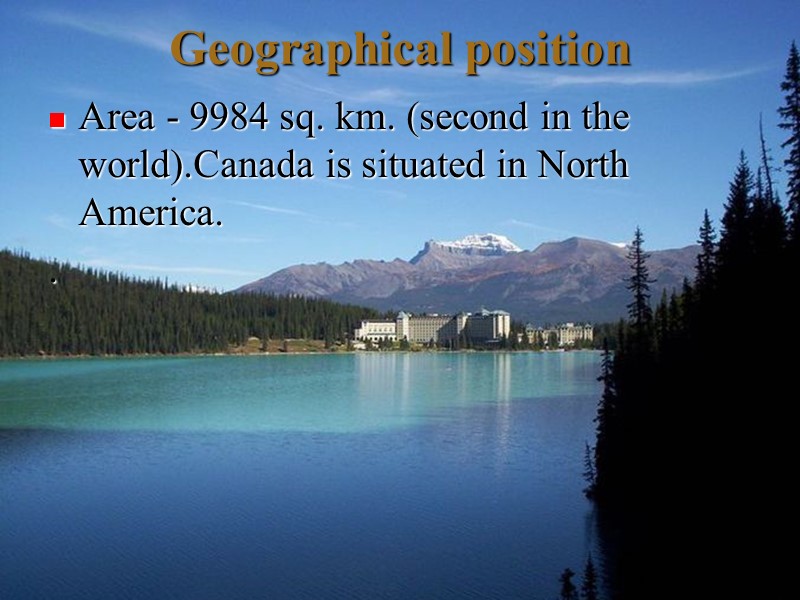 Geographical position Area - 9984 sq. km. (second in the world).Canada is situated in